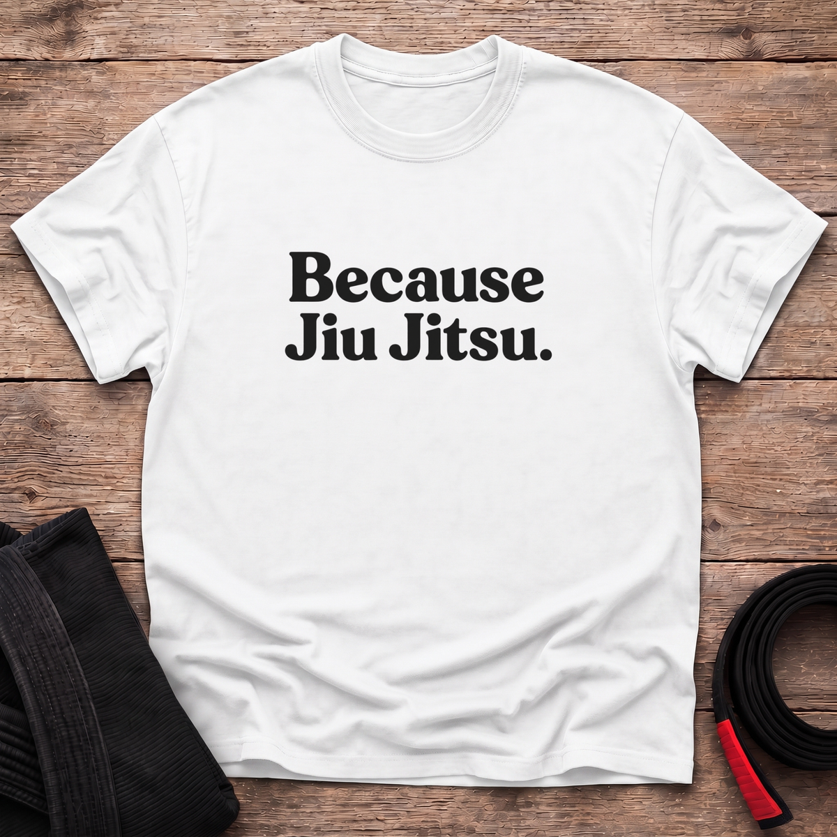 Because Jiu Jitsu T-Shirt